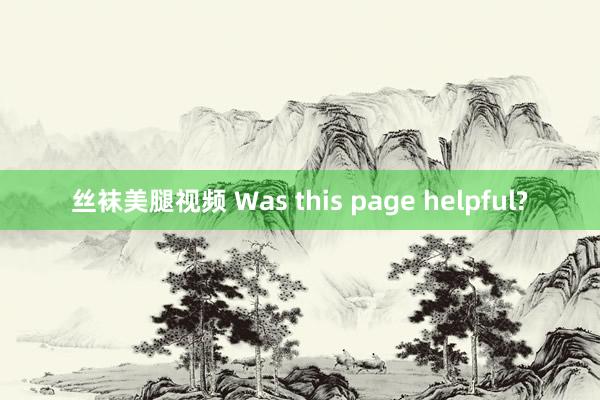 丝袜美腿视频 Was this page helpful?