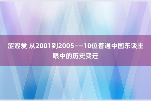 涩涩爱 从2001到2005——10位普通中国东谈主眼中的历史变迁