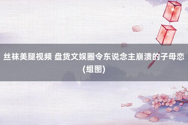 丝袜美腿视频 盘货文娱圈令东说念主崩溃的子母恋(组图)